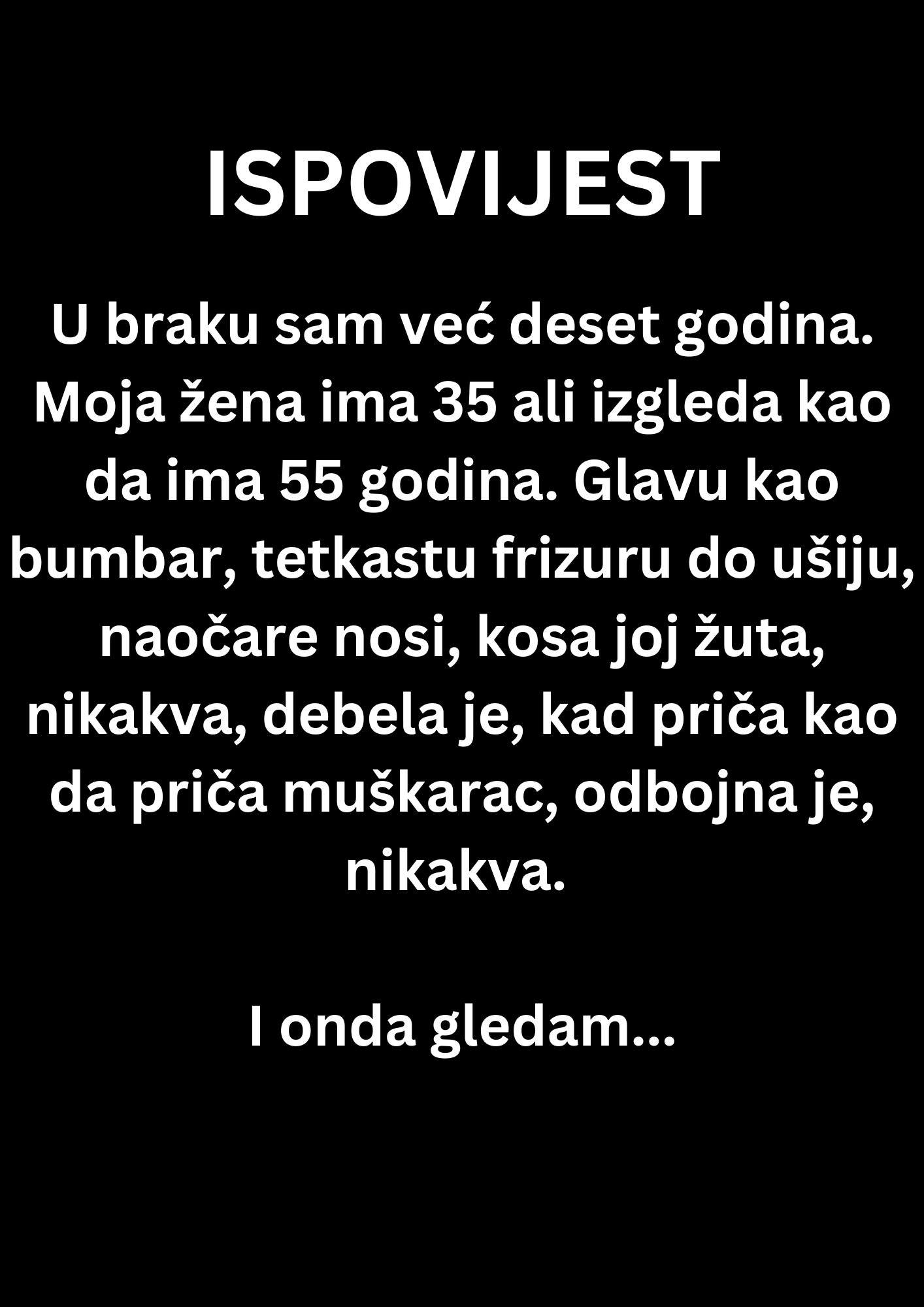 “U braku sam već deset godina. Moja žena ima 35 ali izgleda kao da ima 55 godina.”