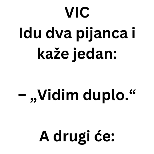 VIC: Idu dva pijanca i kaže jedan…