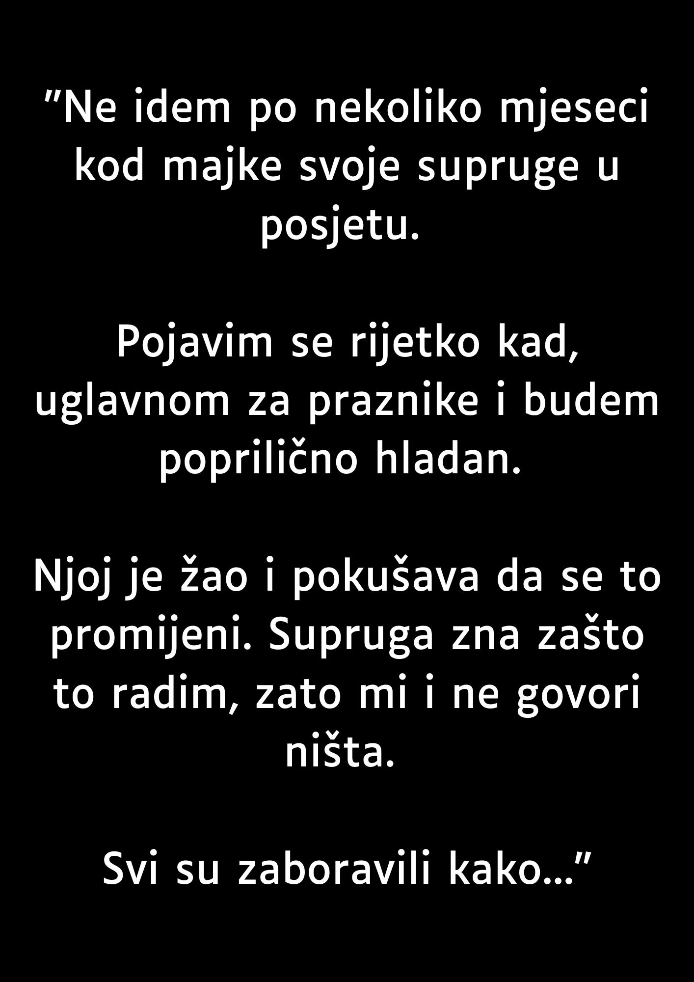 “Ne idem po nekoliko mjeseci kod majke svoje supruge u posjetu…”