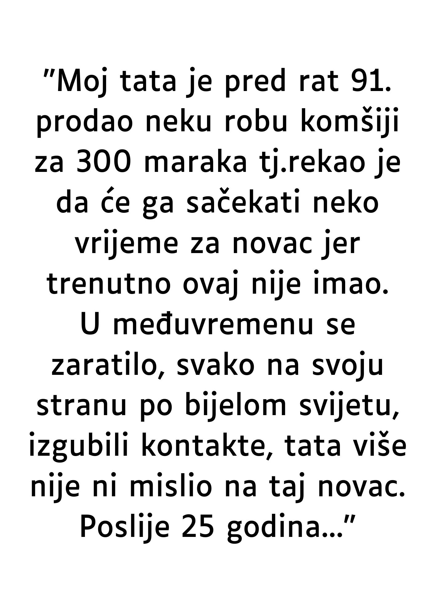 “Moj tata je pred rat 91. prodao neku robu komšiji za 300 maraka…”