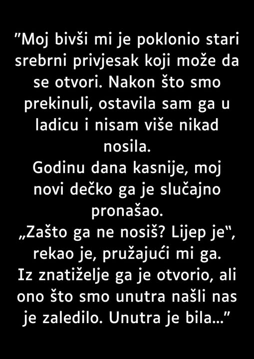 “Moj bivši mi je poklonio stari srebrni privjesak koji može da se otvori…”